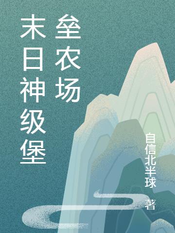 小说《末日神级堡垒农场》林峰,雨晴在线全文阅读